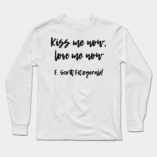 Kiss me now - F Scott Fitzgerald quote Long Sleeve T-Shirt